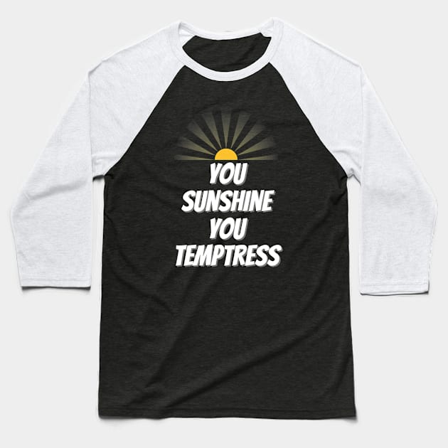 You Sunshine You Temptress Baseball T-Shirt by Tee-ss